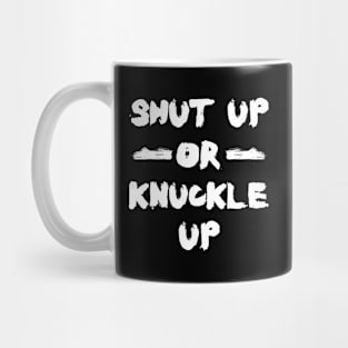 Shut Up or Knuckle Up Mug